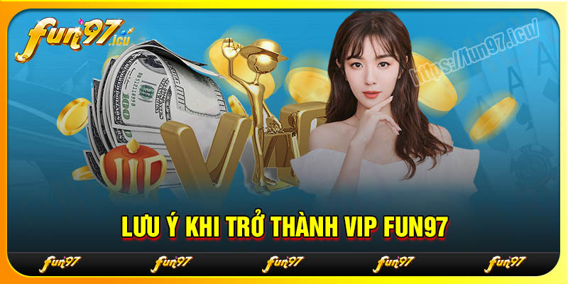 Lưu ý khi trở thành VIP tại FUN97